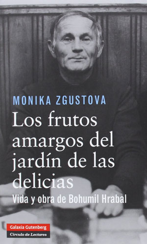 Monika Zgustova | Bohumil Hrabal. Los frutos amargos del jardín de las delicias